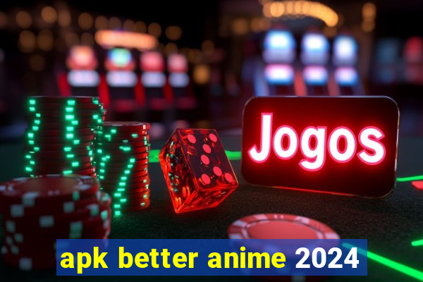 apk better anime 2024